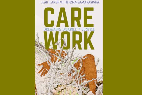 Care Work: Dreaming Disability Justice book cover with a person grabbing hold of an uprooted tree.